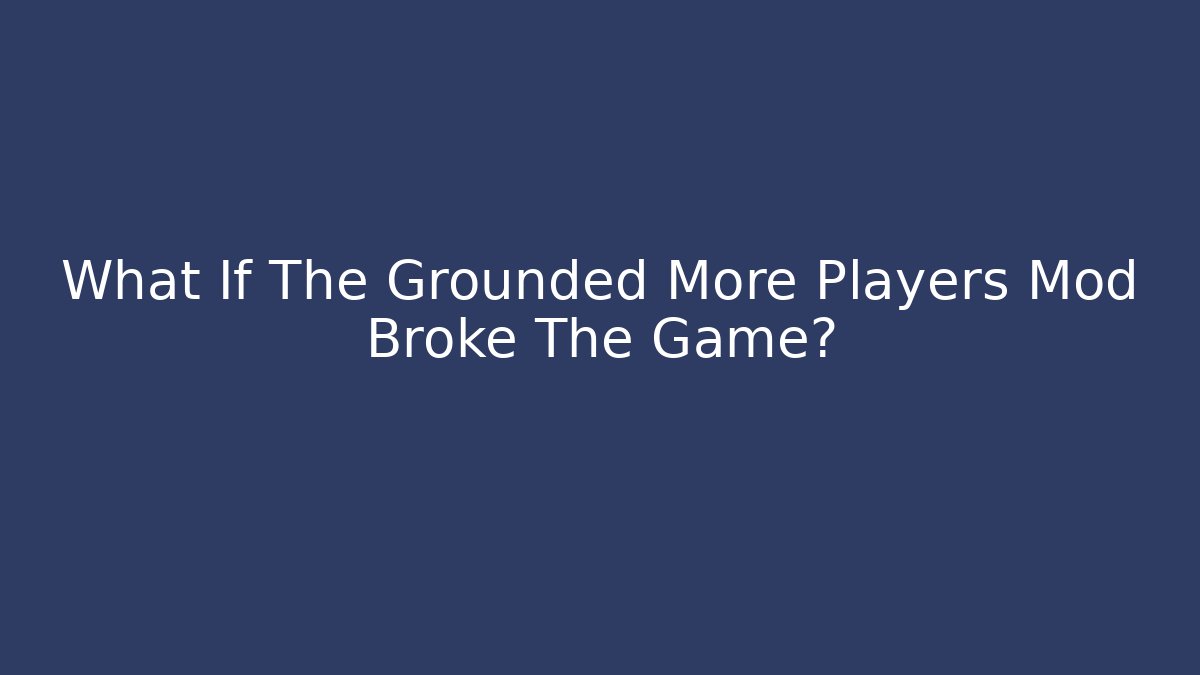 What If The Grounded More Players Mod Broke The Game?