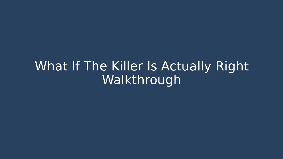What If The Killer Is Actually Right Walkthrough