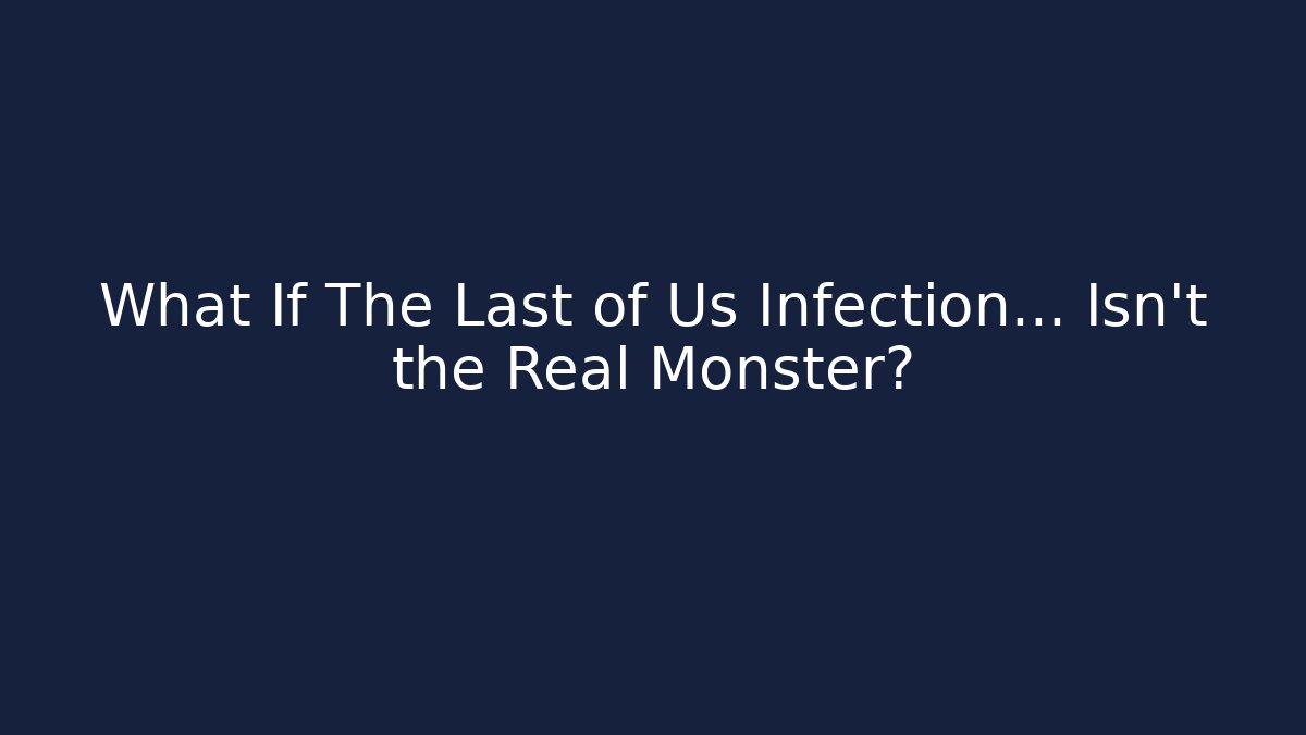 What If The Last of Us Infection… Isn’t the Real Monster?