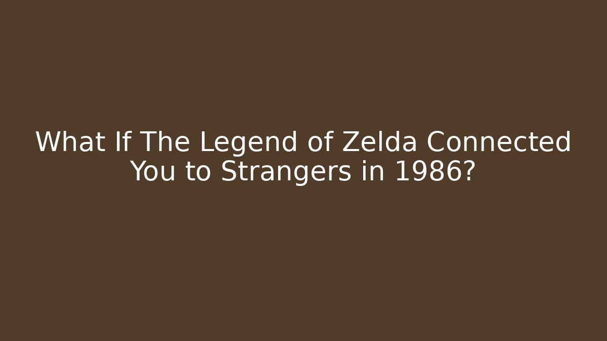 What If The Legend of Zelda Connected You to Strangers in 1986?