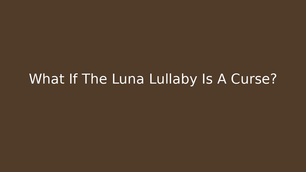 What If The Luna Lullaby Is A Curse? - Critter Realm