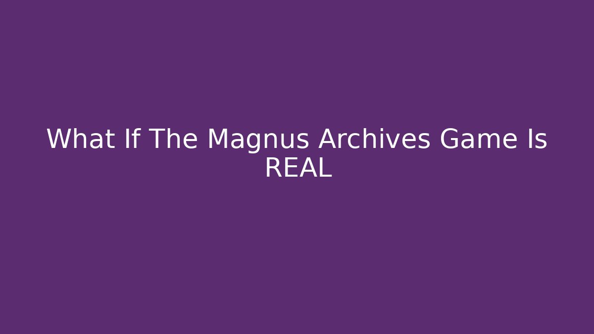 What If The Magnus Archives Game Is REAL