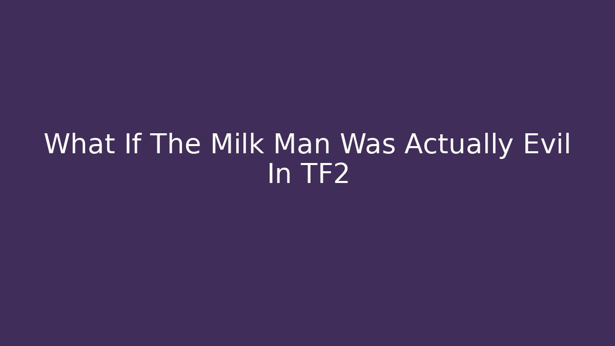 What If The Milk Man Was Actually Evil In TF2