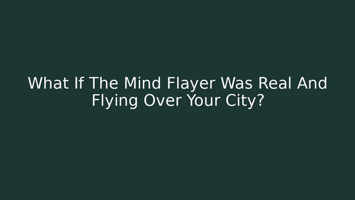 What If The Mind Flayer Was Real And Flying Over Your City?