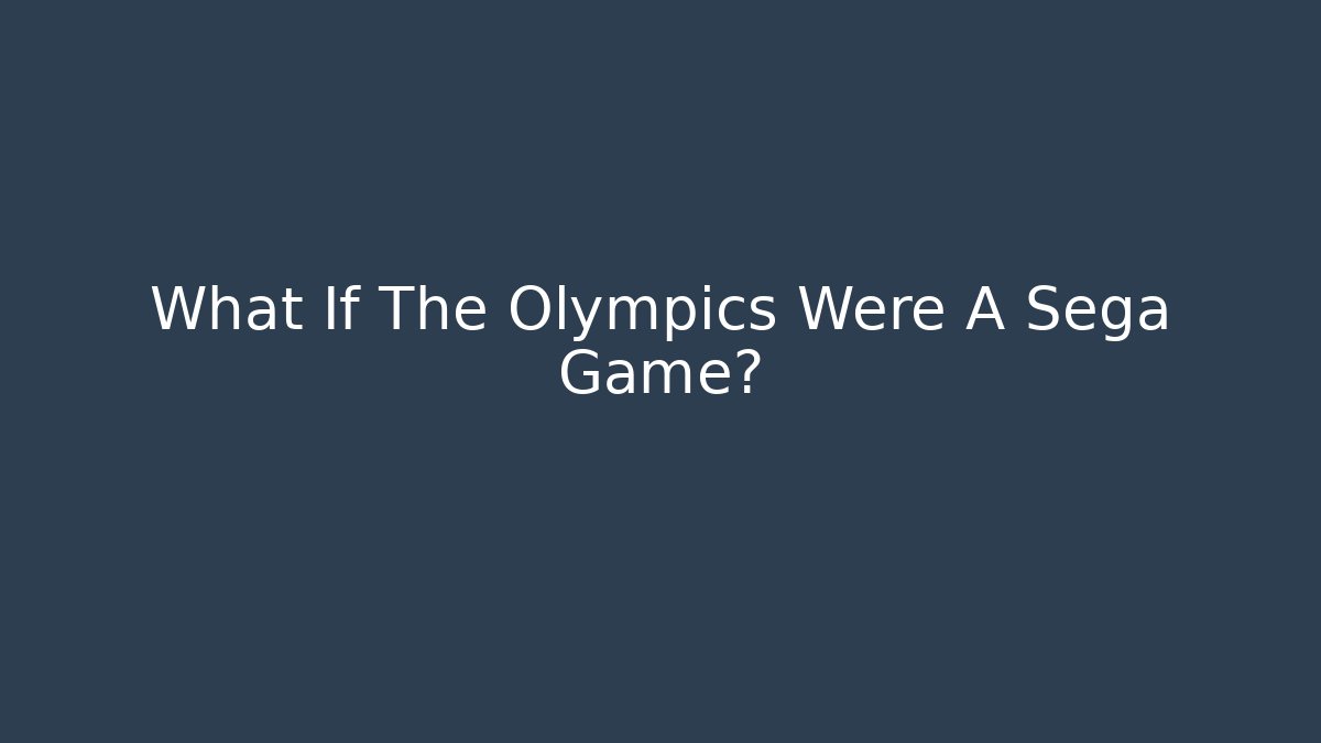What If The Olympics Were A Sega Game?