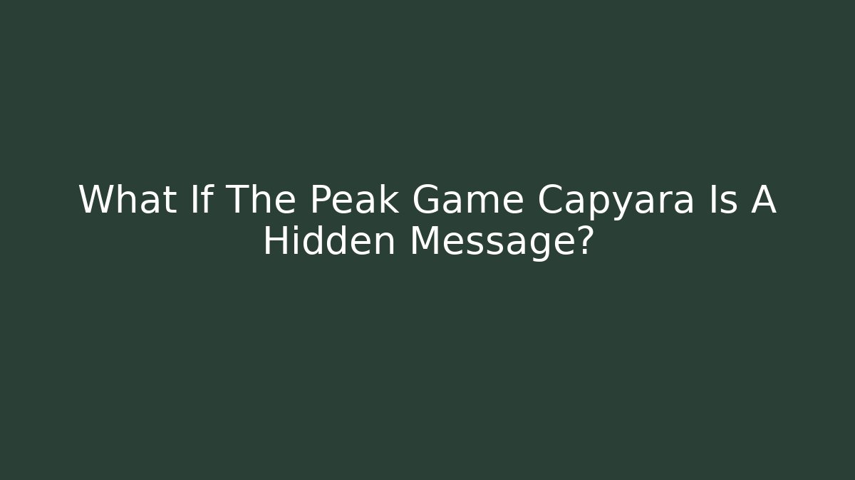 What If The Peak Game Capyara Is A Hidden Message?