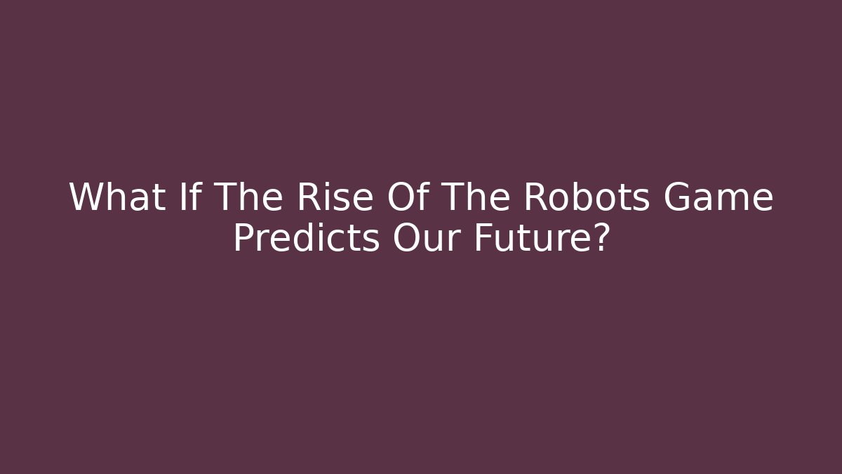 What If The Rise Of The Robots Game Predicts Our Future?