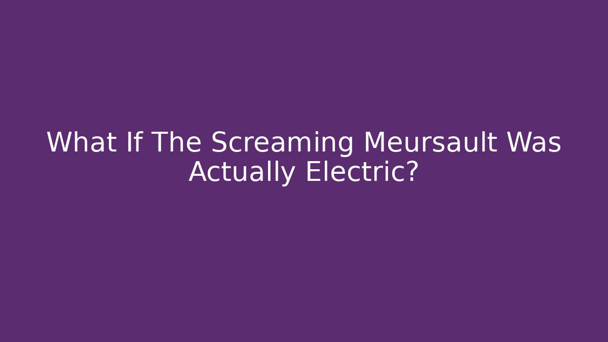 What If The Screaming Meursault Was Actually Electric? - Critter Realm