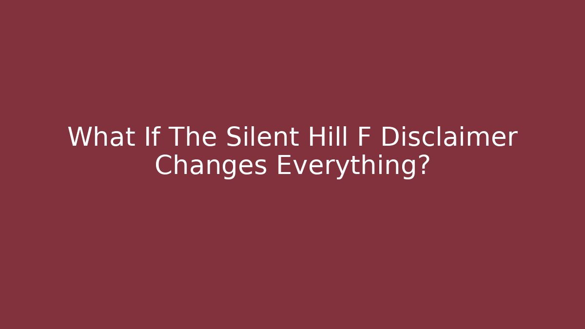 What If The Silent Hill F Disclaimer Changes Everything?