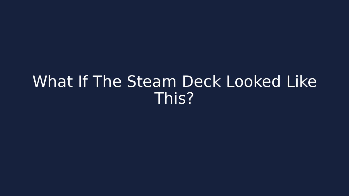 What If The Steam Deck Looked Like This?