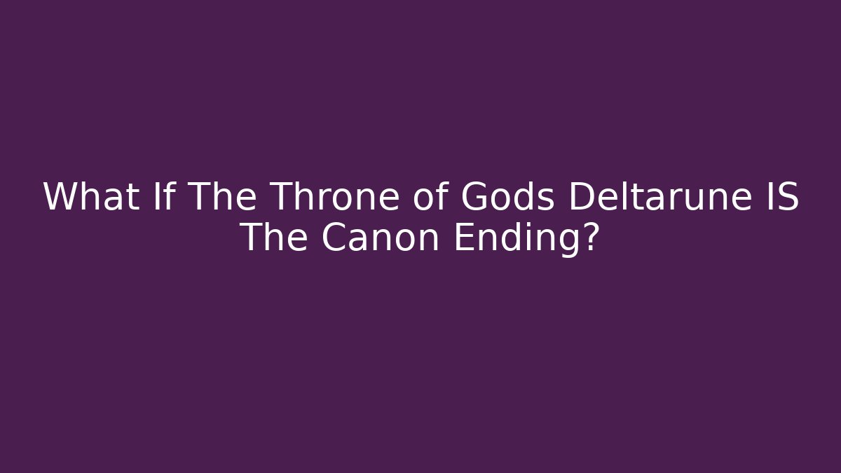 What If The Throne of Gods Deltarune IS The Canon Ending?