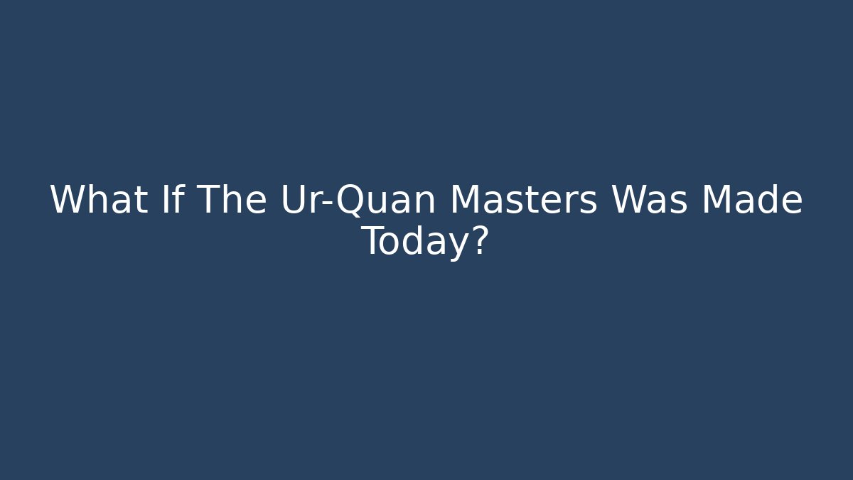 What If The Ur-Quan Masters Was Made Today?