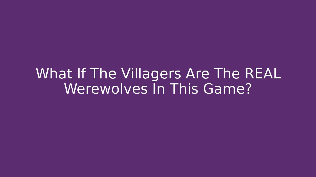 What If The Villagers Are The REAL Werewolves In This Game?