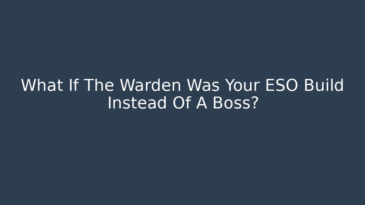What If The Warden Was Your ESO Build Instead Of A Boss?
