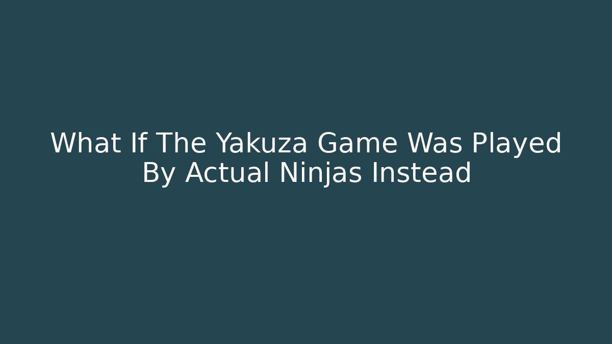 What If The Yakuza Game Was Played By Actual Ninjas Instead - Critter Realm