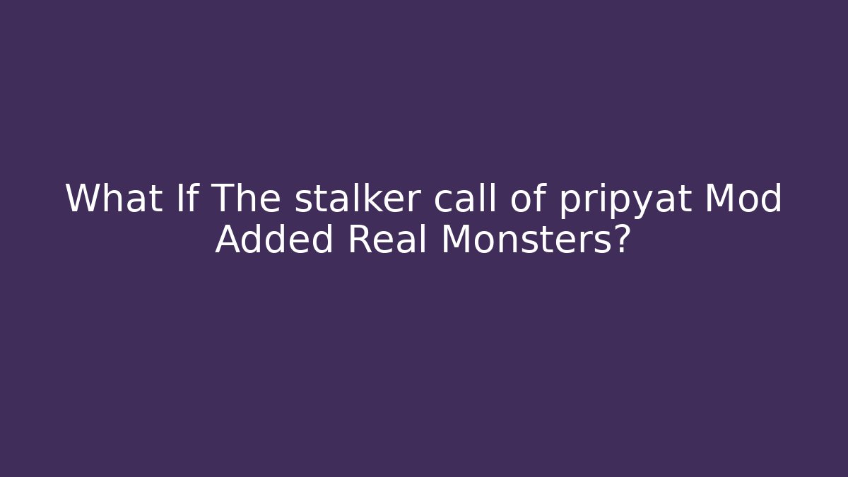 What If The stalker call of pripyat Mod Added Real Monsters?