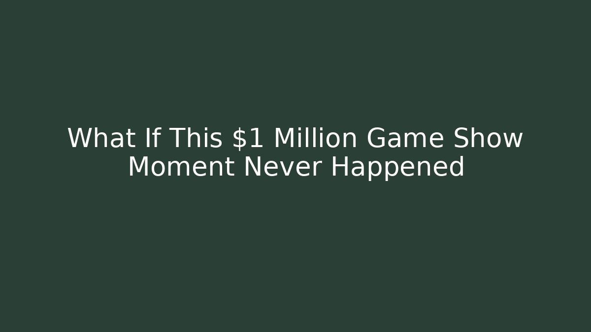 What If This $1 Million Game Show Moment Never Happened