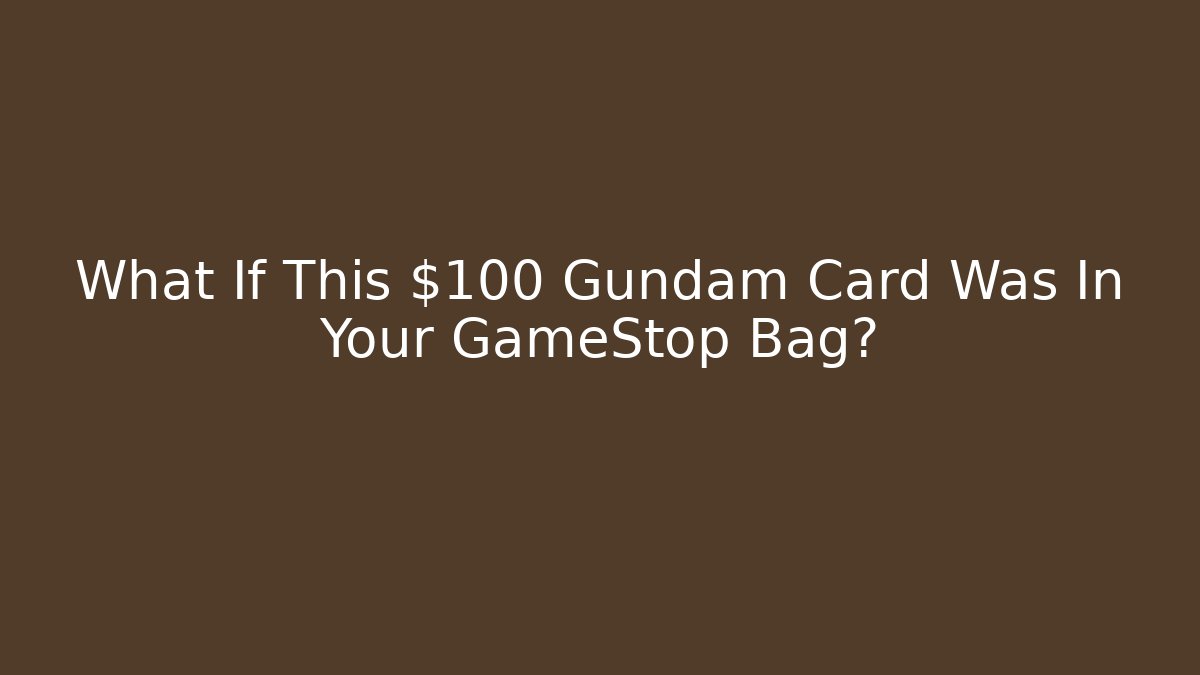 What If This $100 Gundam Card Was In Your GameStop Bag?