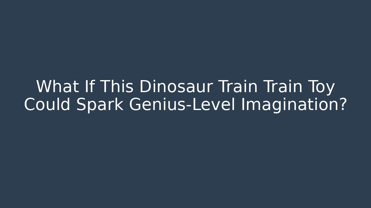 What If This Dinosaur Train Train Toy Could Spark Genius-Level Imagination? - Critter Realm