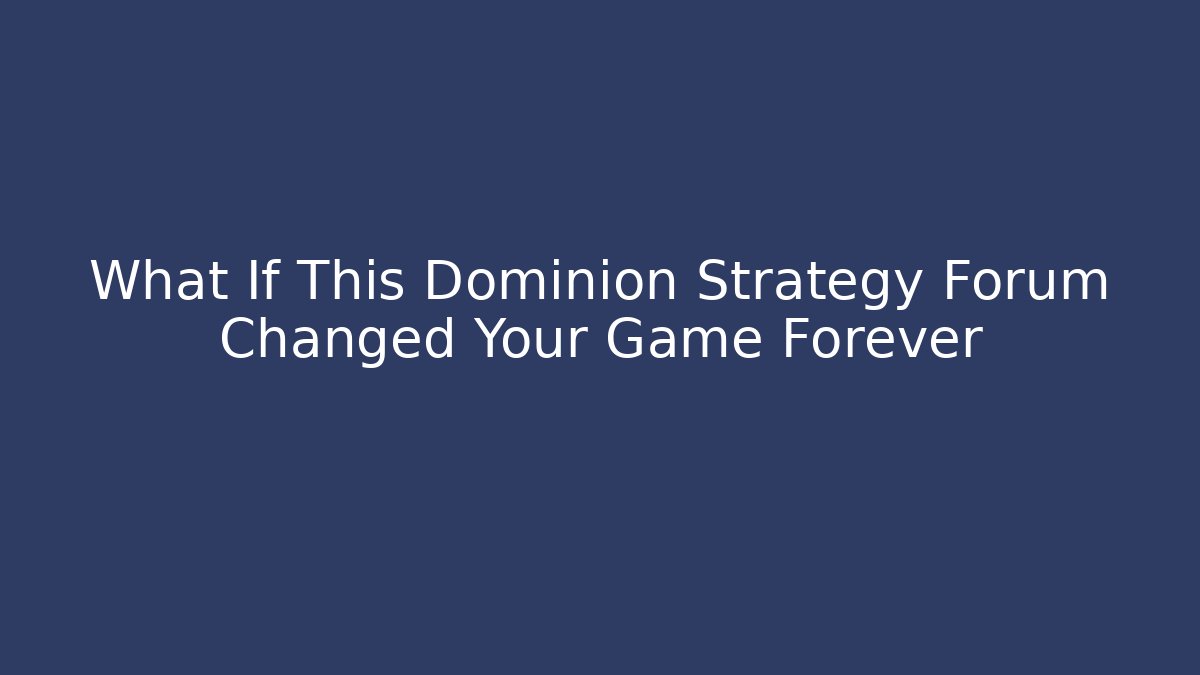 What If This Dominion Strategy Forum Changed Your Game Forever