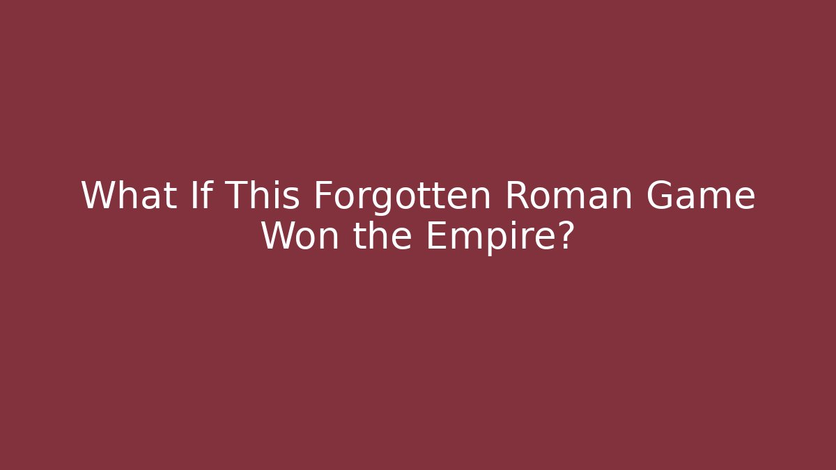 What If This Forgotten Roman Game Won the Empire?