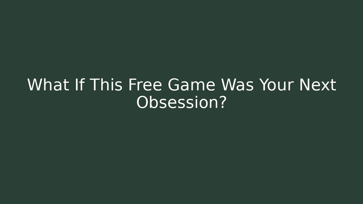 What If This Free Game Was Your Next Obsession?