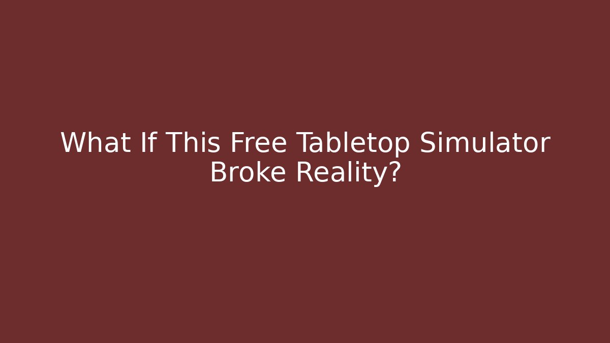 What If This Free Tabletop Simulator Broke Reality?