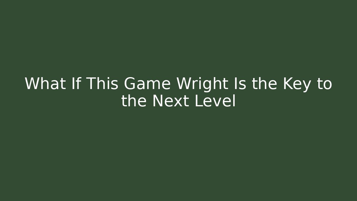 What If This Game Wright Is the Key to the Next Level