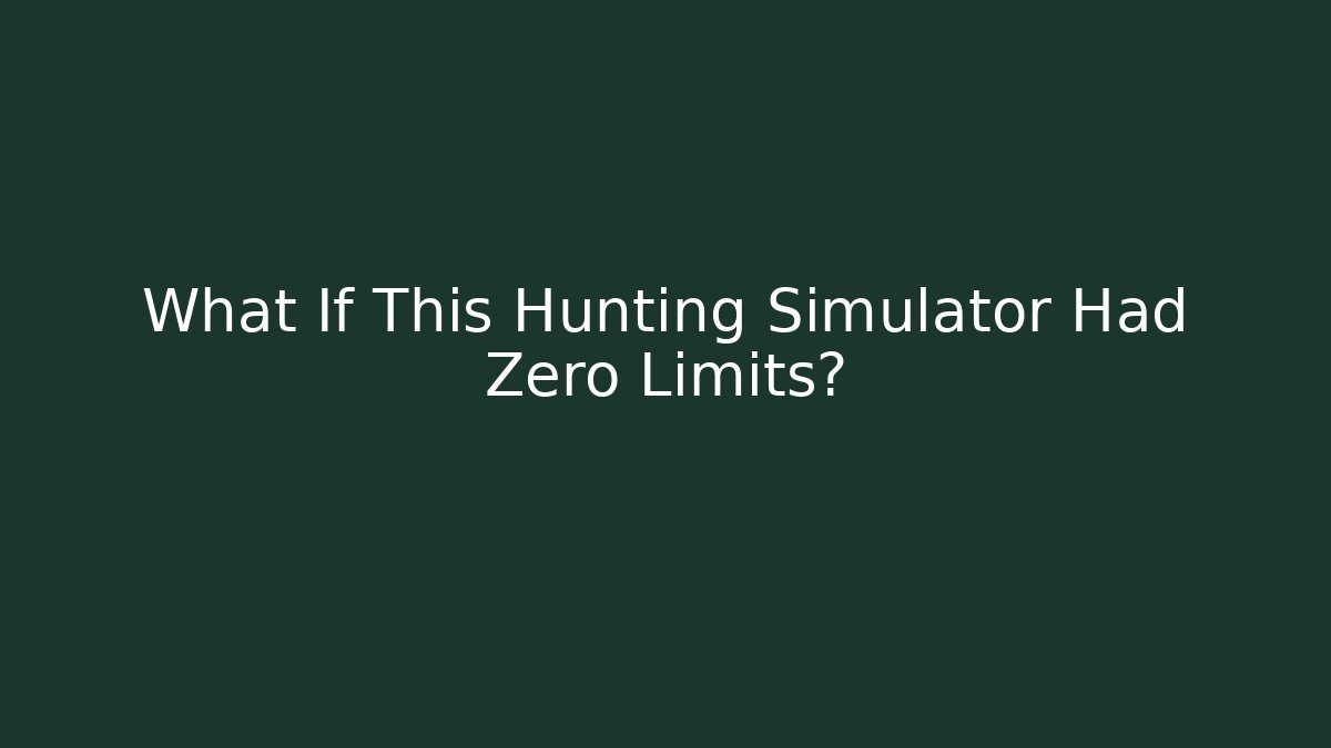 What If This Hunting Simulator Had Zero Limits?