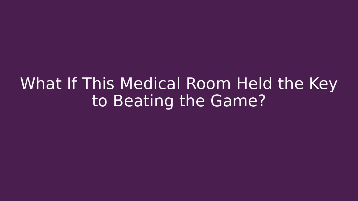 What If This Medical Room Held the Key to Beating the Game?