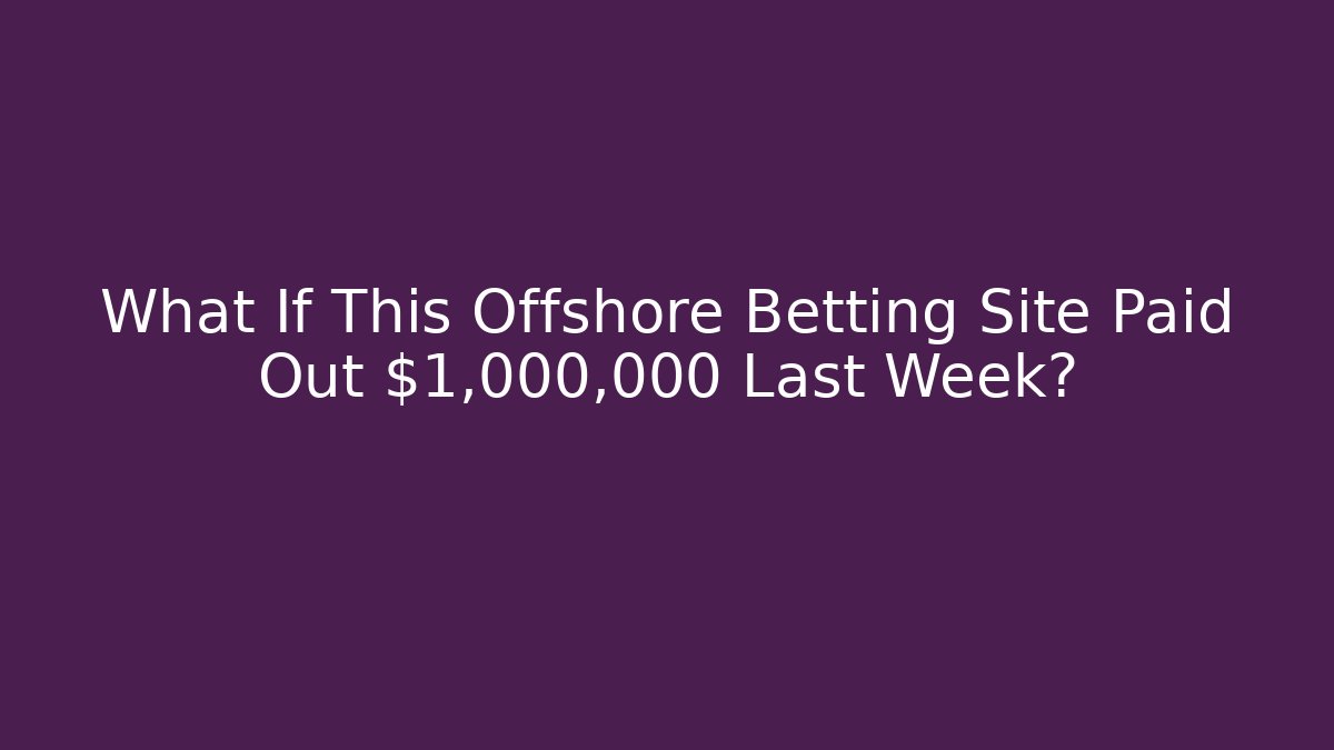 What If This Offshore Betting Site Paid Out $1,000,000 Last Week?