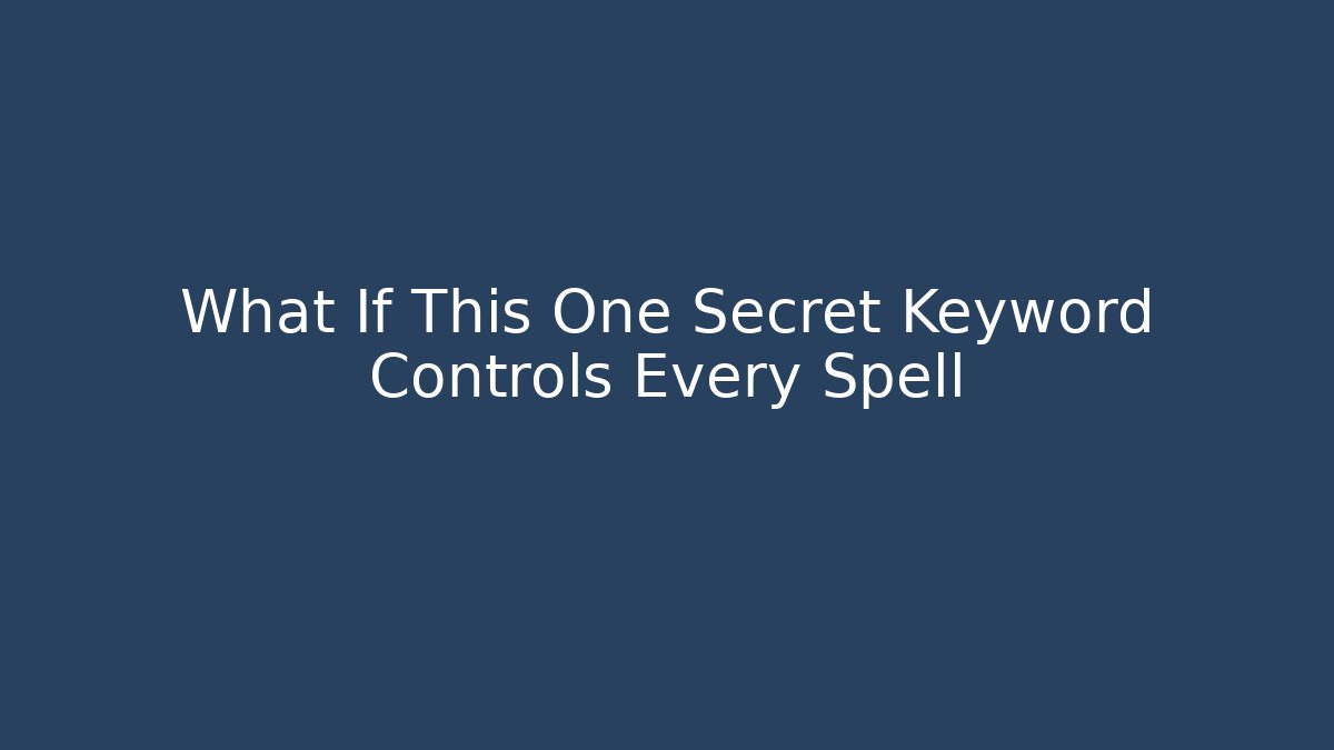 What If This One Secret Keyword Controls Every Spell