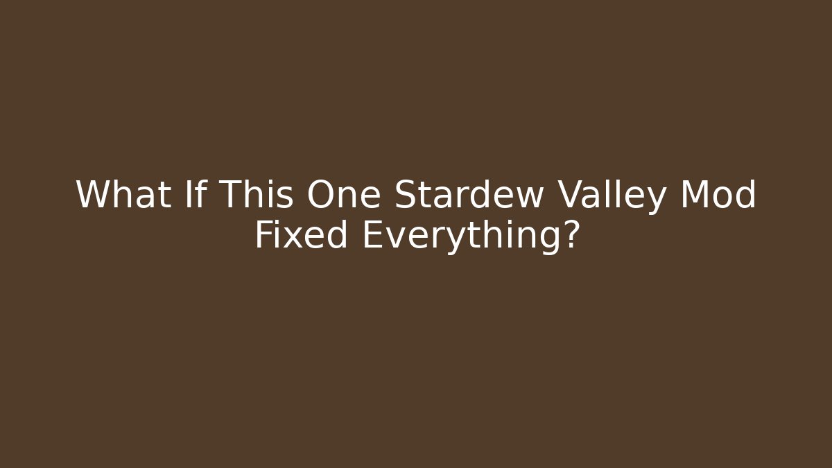What If This One Stardew Valley Mod Fixed Everything?