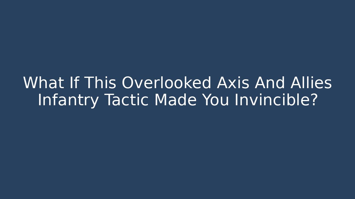 What If This Overlooked Axis And Allies Infantry Tactic Made You Invincible?