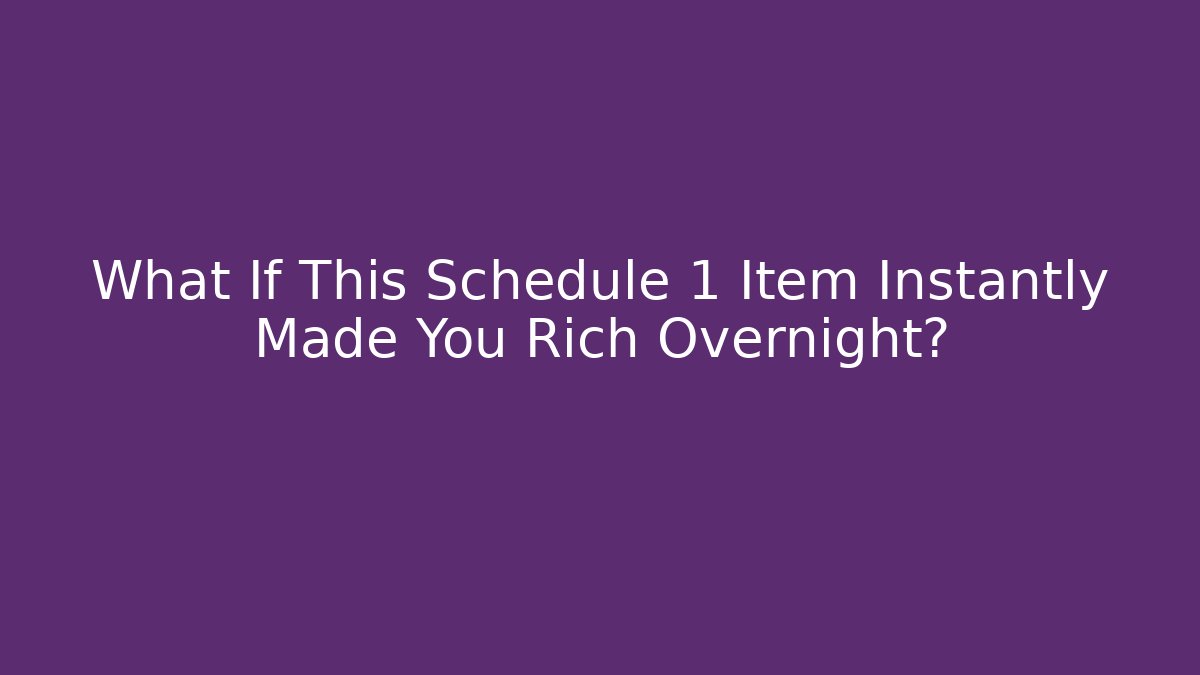 What If This Schedule 1 Item Instantly Made You Rich Overnight?