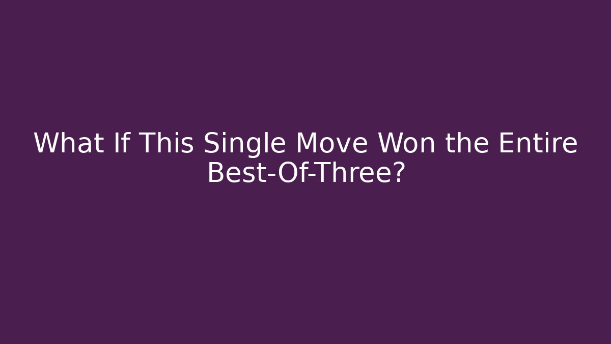 What If This Single Move Won the Entire Best-Of-Three?