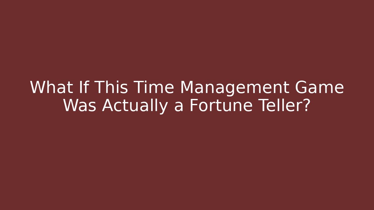 What If This Time Management Game Was Actually a Fortune Teller?