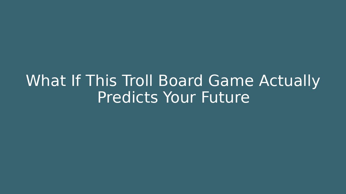 What If This Troll Board Game Actually Predicts Your Future - Critter Realm