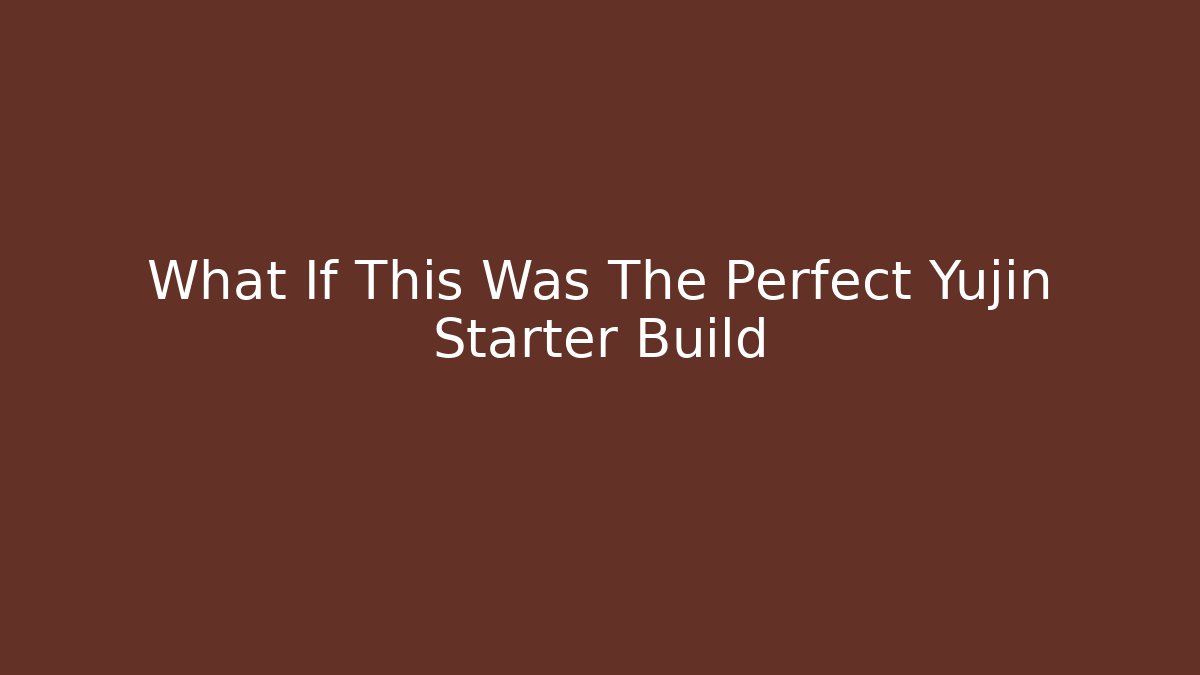 What If This Was The Perfect Yujin Starter Build