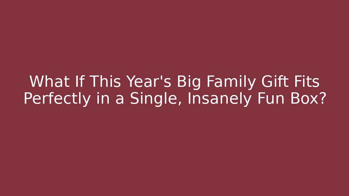 What If This Year’s Big Family Gift Fits Perfectly in a Single, Insanely Fun Box?