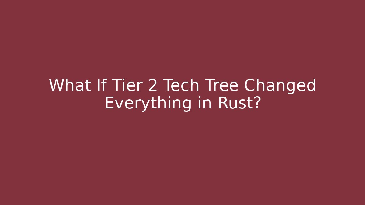 What If Tier 2 Tech Tree Changed Everything in Rust?