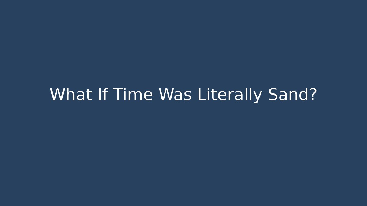 What If Time Was Literally Sand?