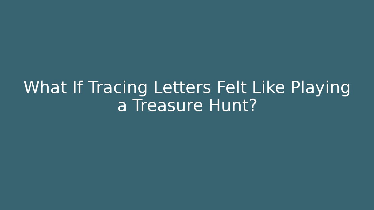 What If Tracing Letters Felt Like Playing a Treasure Hunt?