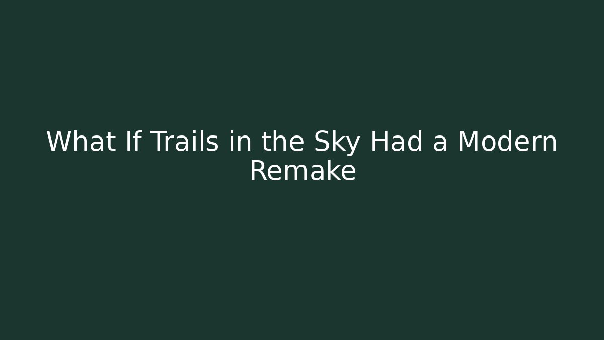 What If Trails in the Sky Had a Modern Remake - Critter Realm