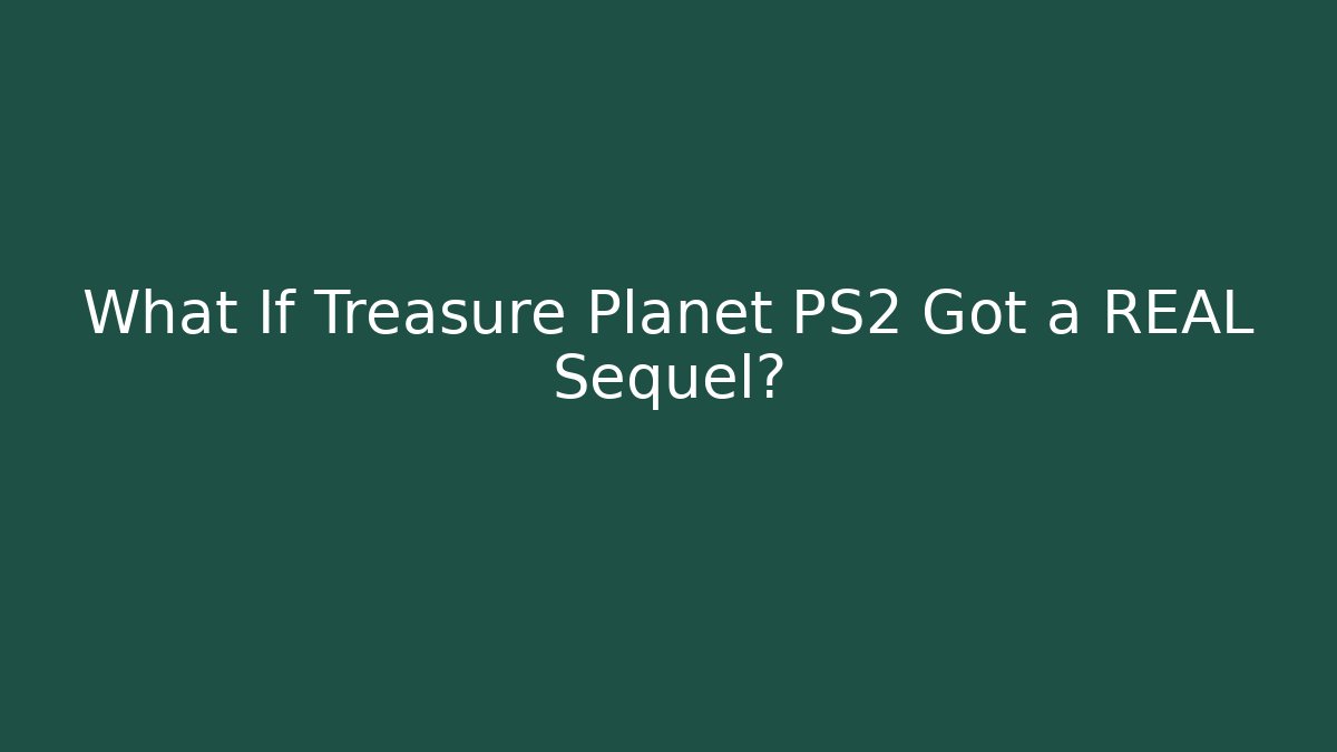 What If Treasure Planet PS2 Got a REAL Sequel?