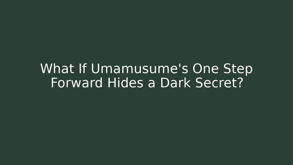 What If Umamusume's One Step Forward Hides a Dark Secret?