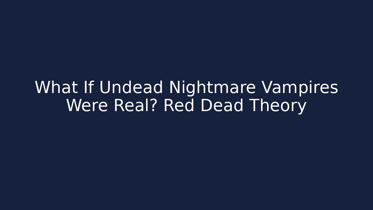 What If Undead Nightmare Vampires Were Real? Red Dead Theory
