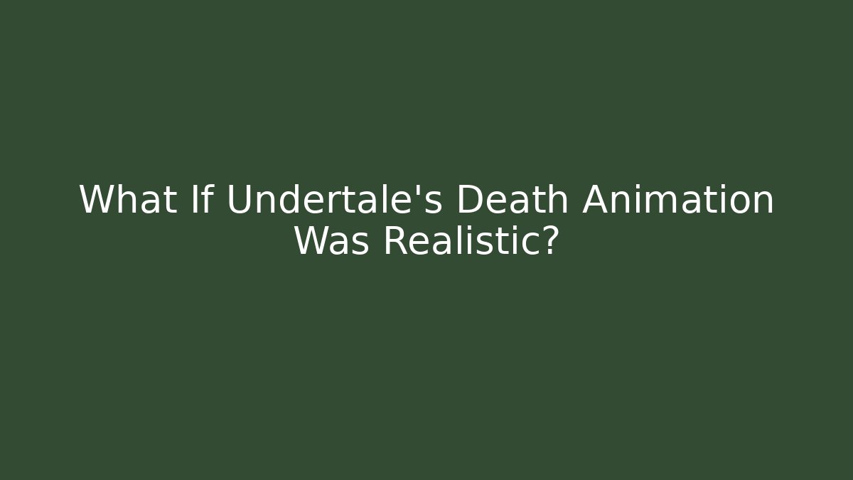 What If Undertale's Death Animation Was Realistic?