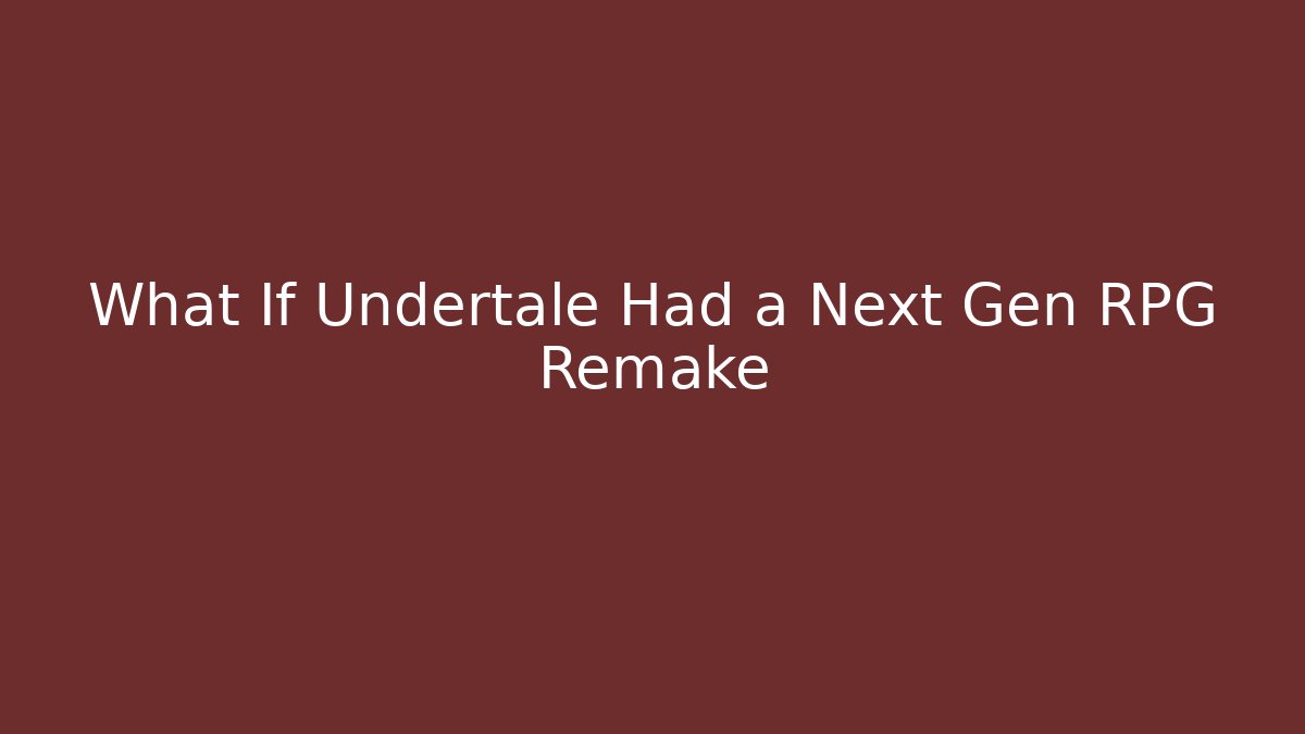 What If Undertale Had a Next Gen RPG Remake
