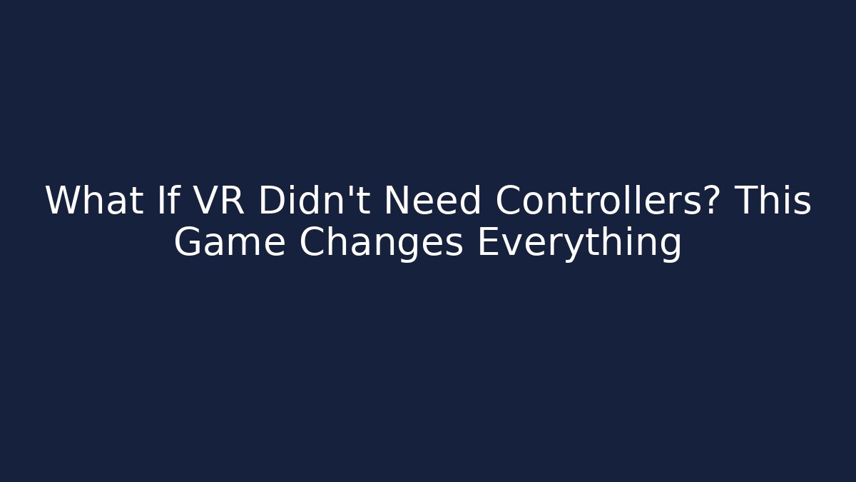What If VR Didn't Need Controllers? This Game Changes Everything